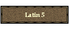 Latin 5